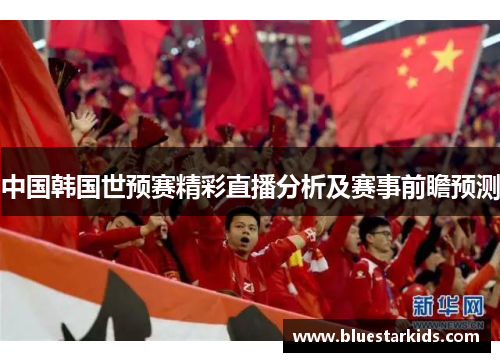 中国韩国世预赛精彩直播分析及赛事前瞻预测