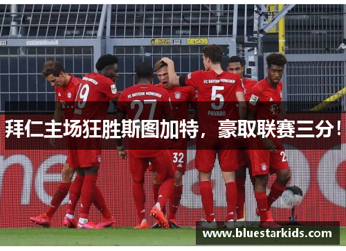 拜仁主场狂胜斯图加特，豪取联赛三分！