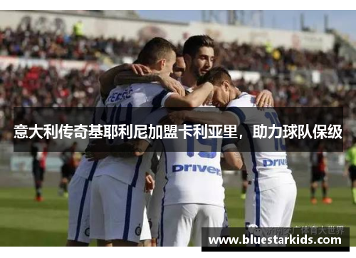 意大利传奇基耶利尼加盟卡利亚里，助力球队保级