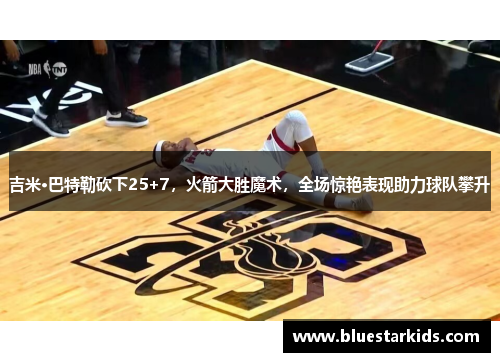 吉米·巴特勒砍下25+7，火箭大胜魔术，全场惊艳表现助力球队攀升