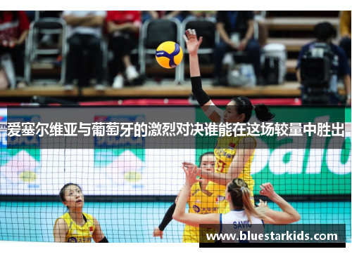 爱塞尔维亚与葡萄牙的激烈对决谁能在这场较量中胜出