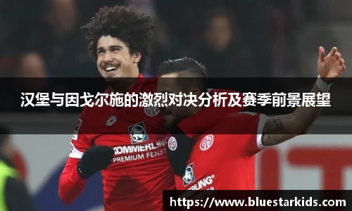 悟空体育汉堡与因戈尔施的激烈对决分析及赛季前景展望